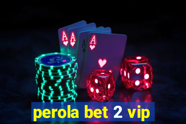 perola bet 2 vip
